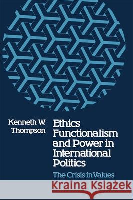 Ethics, Functionalism, and Power in International Politics: The Crisis in Values Kenneth W. Thompson 9780807125007 Louisiana State University Press - książka