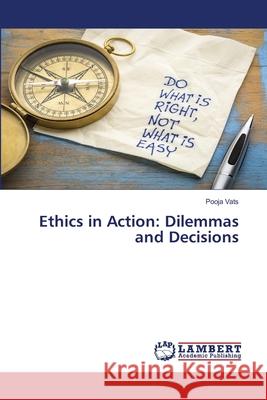 Ethics in Action: Dilemmas and Decisions Pooja Vats 9786207652259 LAP Lambert Academic Publishing - książka