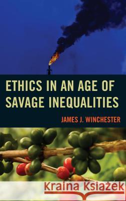 Ethics in an Age of Savage Inequalities James J. Winchester 9781498504485 Lexington Books - książka