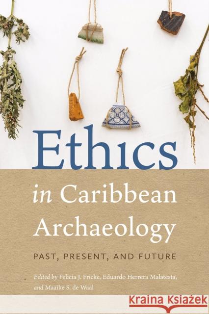 Ethics in Caribbean Archaeology: Past, Present, and Future Felicia J. Fricke Eduardo Herrer Maaike S. d 9780813079509 University Press of Florida - książka