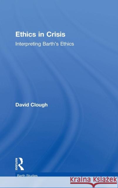 Ethics in Crisis: Interpreting Barth's Ethics Clough, David 9780754636304 Ashgate Publishing Limited - książka