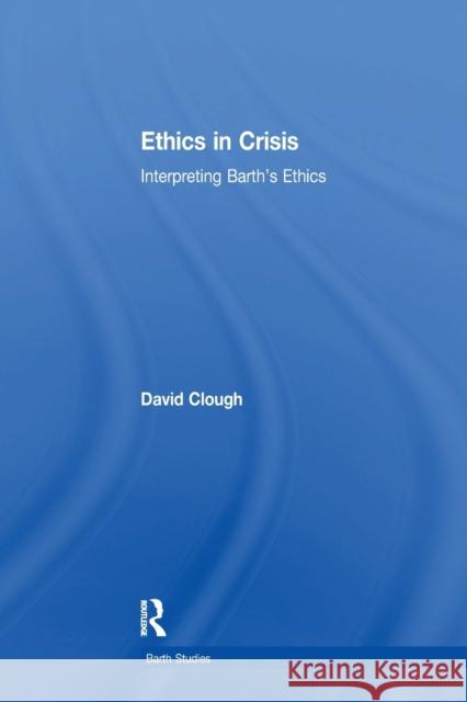 Ethics in Crisis: Interpreting Barth's Ethics David Clough 9781138269743 Taylor and Francis - książka