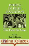 Ethics in Deaf Education: The First Six Years Rod G. Beattie 9780120835225 Emerald Publishing Limited