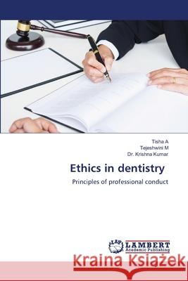 Ethics in dentistry A, Tisha, M, Tejeshwini, Kumar, Dr. Krishna 9786208456160 LAP Lambert Academic Publishing - książka