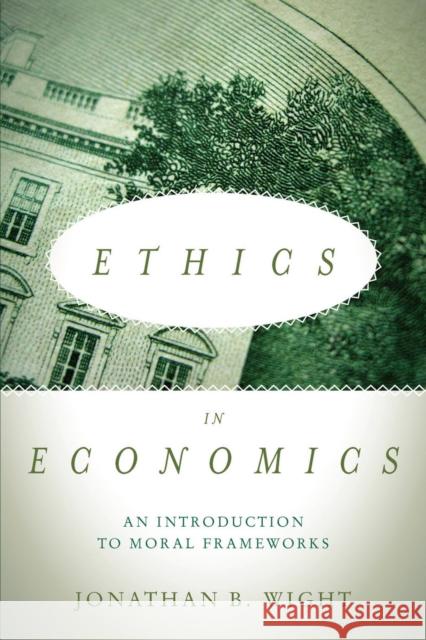 Ethics in Economics: An Introduction to Moral Frameworks Jonathan Wight 9780804794534 Stanford University Press - książka