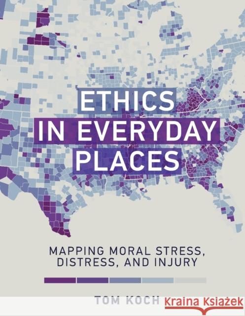 Ethics in Everyday Places: Mapping Moral Stress, Distress, and Injury Tom Koch 9780262546621 MIT Press - książka