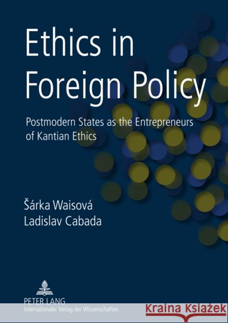 Ethics in Foreign Policy: Postmodern States as the Entrepreneurs of Kantian Ethics Waisová, Sárka 9783631612552 Peter Lang GmbH - książka