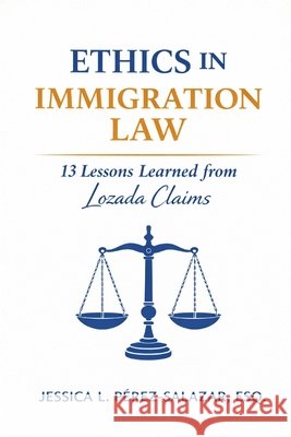 Ethics in Immigration Law: 13 Lessons Learned from Lozada Claims Pérez Salazar, Esq Jessica L. 9798244157222 Independently Published - książka