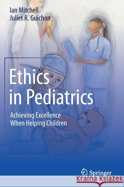 Ethics in Pediatrics: Achieving Excellence When Helping Children Ian Mitchell Juliet R. Guichon 9783030226190 Springer - książka