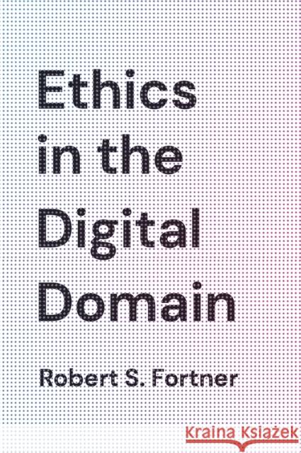 Ethics in the Digital Domain Robert S. Fortner 9781538121849 Rowman & Littlefield Publishers - książka