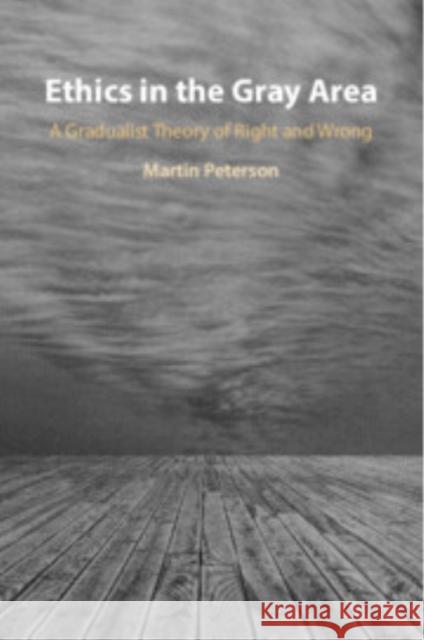 Ethics in the Gray Area: A Gradualist Theory of Right and Wrong Martin (Texas A & M University) Peterson 9781009336796 Cambridge University Press - książka