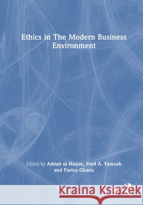 Ethics in the Modern Business Environment Adnan U Fred A. Yamoah Pavlos Gkasis 9781041090052 Routledge - książka