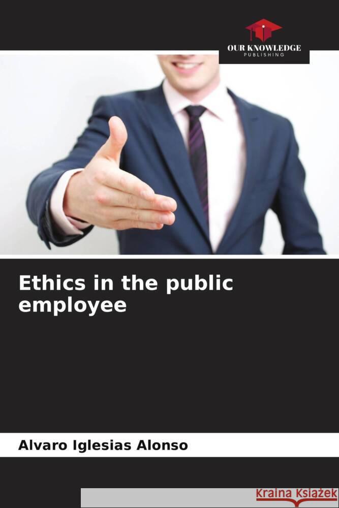 Ethics in the public employee Iglesias Alonso, Alvaro 9786206498582 Our Knowledge Publishing - książka
