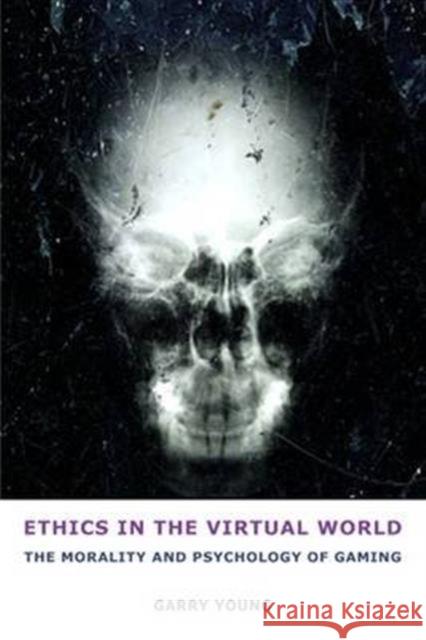 Ethics in the Virtual World: The Morality and Psychology of Gaming Young, Garry 9781844655496 Acumen Publishing - książka