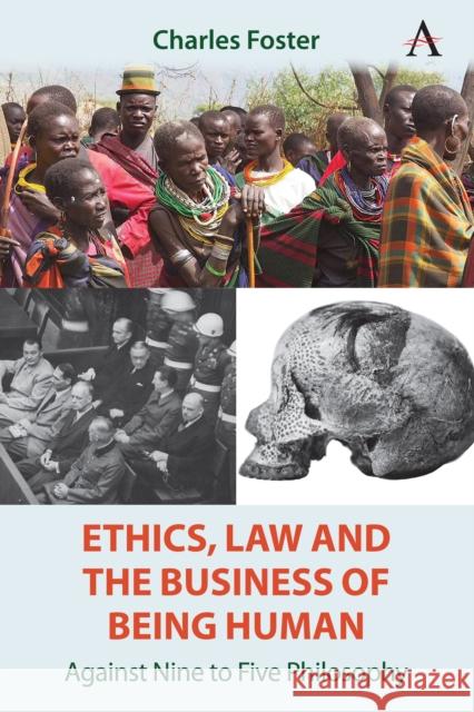 Ethics, Law and the Business of Being Human: Against Nine to Five Philosophy Charles Foster 9781839996238 Anthem Press - książka