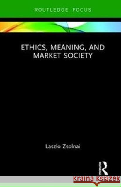 Ethics, Meaning, and Market Society Laszlo Zsolnai 9781138633742 Routledge - książka