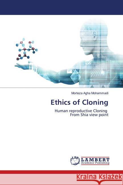 Ethics of Cloning : Human reproductive Cloning From Shia view point Agha Mohammadi, Morteza 9786139881345 LAP Lambert Academic Publishing - książka