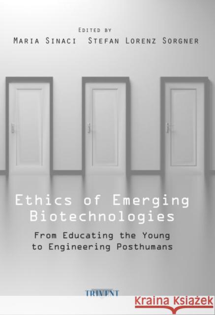 Ethics of Emerging Biotechnologies: From Educating the Young to Engineering Posthumans Maria Sinaci, Stefan Lorenz Sorgner 9786156405043 Eurospan (JL) - książka