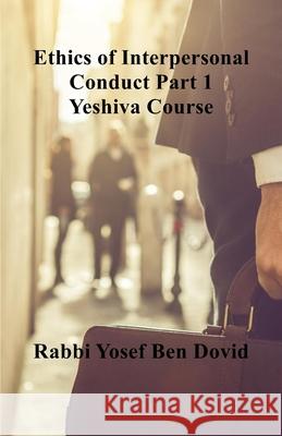 ETHICS OF INTERPERSONAL CONDUCT Part 1 Yeshiva Course Ben Dovid Yosef Ben Dovid 9798622858932 Independently published - książka