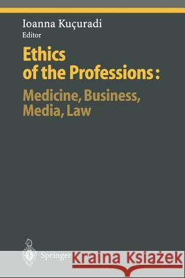 Ethics of the Professions: Medicine, Business, Media, Law Ioanna Kucuradi 9783642642807 Springer - książka