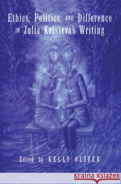 Ethics, Politics, and Difference in Julia Kristeva's Writing Kelly Oliver 9780415907040 Routledge - książka