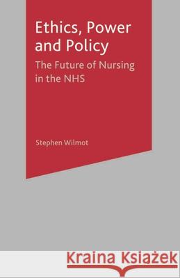 Ethics, Power and Policy: The Future of Nursing in the Nhs Wilmot, Stephen 9780333948248  - książka