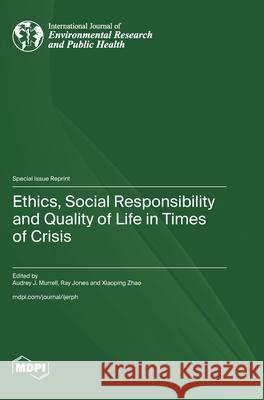Ethics, Social Responsibility and Quality of Life in Times of Crisis Audrey J. Murrell Ray Jones Xiaoping Zhao 9783725859252 Mdpi AG - książka