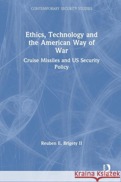 Ethics, Technology and the American Way of War: Cruise Missiles and Us Security Policy Reuben E. Briget 9781138011472 Routledge - książka