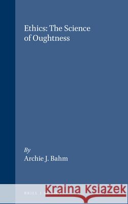 Ethics: The Science of Oughtness Archie J. Bahm 9789051835960 Brill (JL) - książka