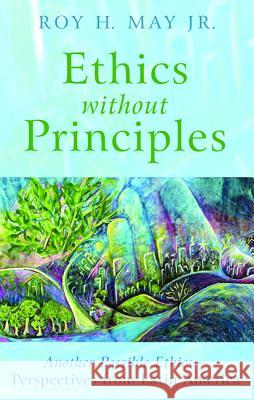Ethics without Principles May, Roy H., Jr. 9781498225250 Pickwick Publications - książka