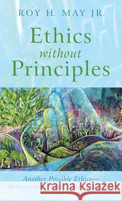 Ethics without Principles Roy H May, Jr 9781498225274 Pickwick Publications - książka
