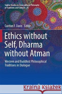 Ethics Without Self, Dharma Without Atman: Western and Buddhist Philosophical Traditions in Dialogue Davis, Gordon F. 9783030098001 Springer - książka