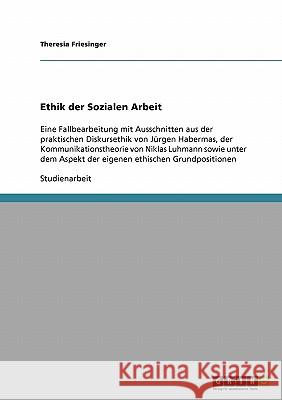 Ethik der Sozialen Arbeit: Eine Fallbearbeitung mit Ausschnitten aus der praktischen Diskursethik von Jürgen Habermas, der Kommunikationstheorie Friesinger, Theresia 9783638930796 Grin Verlag - książka