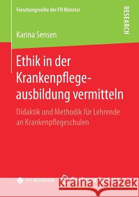 Ethik in Der Krankenpflegeausbildung Vermitteln: Didaktik Und Methodik Für Lehrende an Krankenpflegeschulen Sensen, Karina 9783658221881 Springer Spektrum - książka