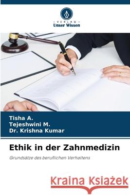 Ethik in der Zahnmedizin A., Tisha, M., Tejeshwini, Kumar, Dr. Krishna 9786209076930 Verlag Unser Wissen - książka