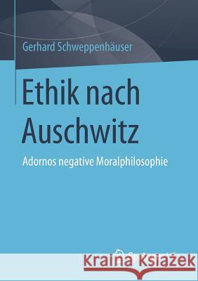 Ethik Nach Auschwitz: Adornos Negative Moralphilosophie Schweppenhäuser, Gerhard 9783658117702 Springer vs - książka