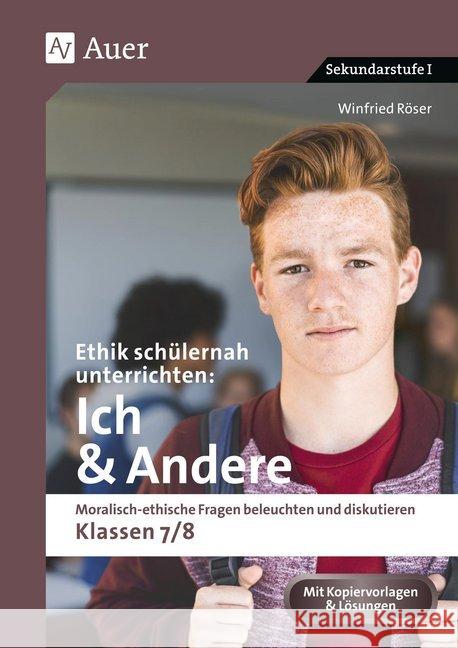 Ethik schülernah unterrichten: Ich & Andere : Moralisch-ethische Fragen beleuchten und diskutieren - Klassen 7/8 Röser, Winfried 9783403082927 Auer Verlag in der AAP Lehrerwelt GmbH - książka