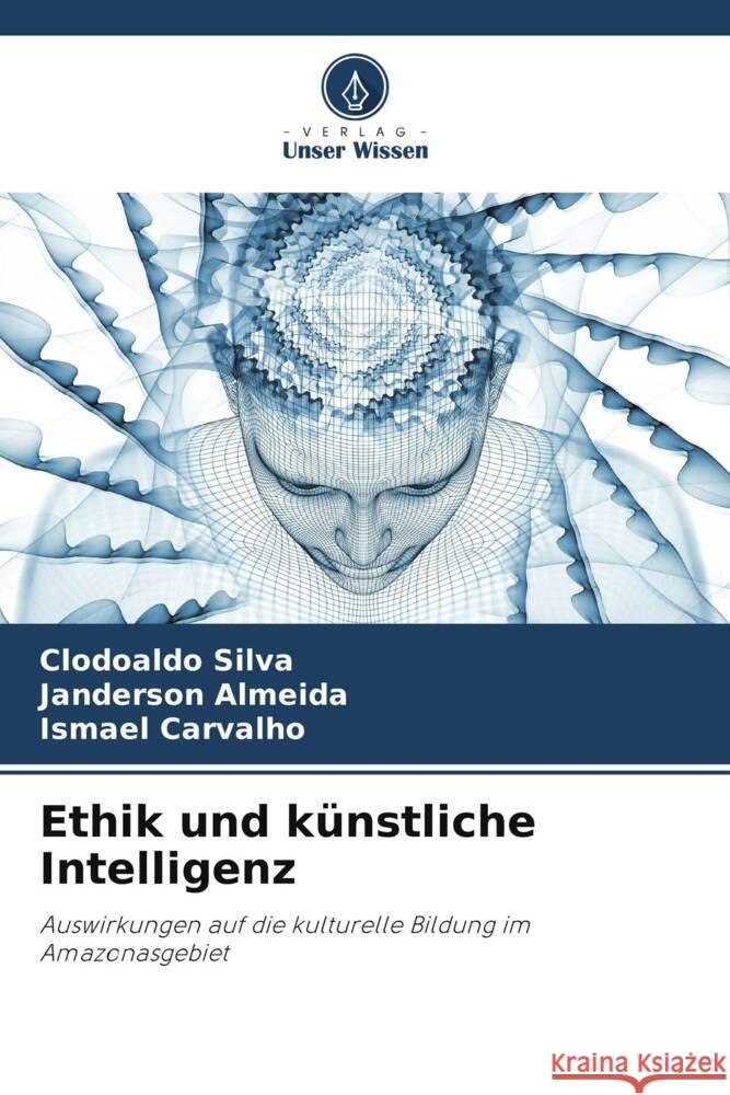 Ethik und k?nstliche Intelligenz Clodoaldo Silva Janderson Almeida Ismael Carvalho 9786208145781 Verlag Unser Wissen - książka