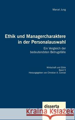 Ethik und Managercharaktere in der Personalauswahl. Ein Vergleich der bedeutendsten Betrugsfälle: Reihe 