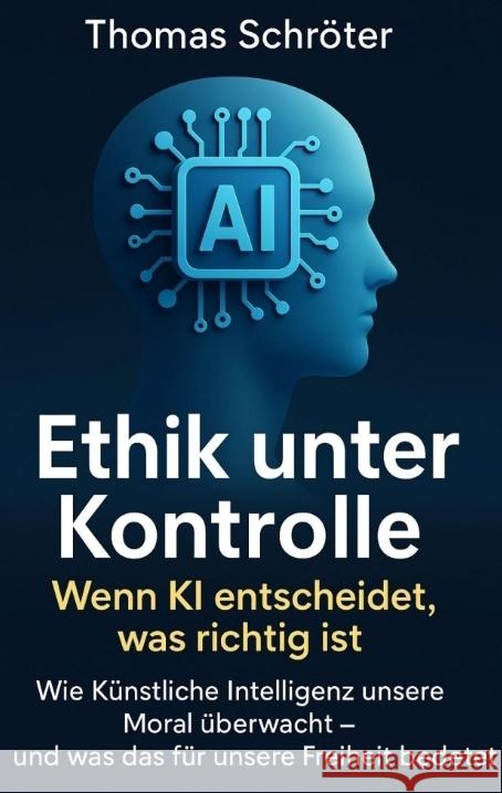 Ethik unter Kontrolle - Wenn KI entscheidet, was richtig ist Schröter, Thomas 9783384681683 tredition - książka