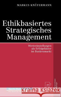 Ethikbasiertes Strategisches Management: Werteeinstellungen ALS Erfolgsfaktor Im Bankenmarkt Knüfermann, Markus 9783790815894 Physica-Verlag Heidelberg - książka