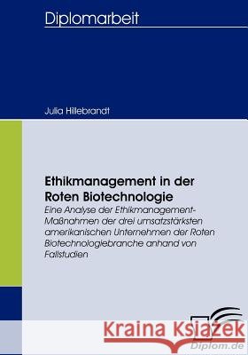 Ethikmanagement in der Roten Biotechnologie: Eine Analyse der Ethikmanagement-Maßnahmen der drei umsatzstärksten amerikanischen Unternehmen der Roten Hillebrandt, Julia 9783836658096 Diplomica Verlag Gmbh - książka