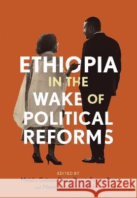 Ethiopia in the Wake of Political Reforms Geboye Melaku Desta, Feyissa Dereje Dori, Esmelealem Mamo Mihretu 9781599072524 Tsehai Publishers - książka