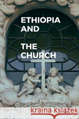 Ethiopian And The church: The Ethiopian church history Russell F Johnson 9798848125627 Independently Published - książka