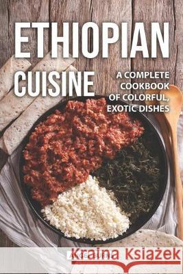 Ethiopian Cuisine: A Complete Cookbook of Colorful, Exotic Dishes Angel Burns 9781089610533 Independently Published - książka