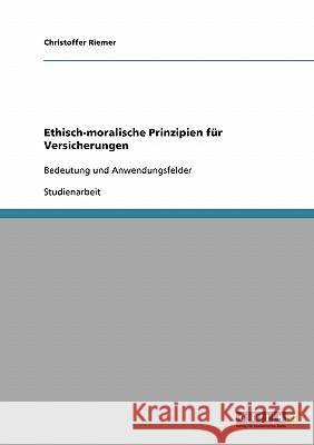Ethisch-moralische Prinzipien für Versicherungen: Bedeutung und Anwendungsfelder Riemer, Christoffer 9783638824644 Grin Verlag - książka