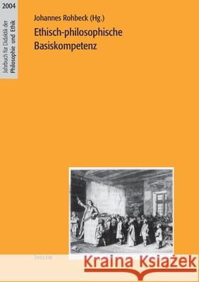 Ethisch-philosophische Basiskompetenz Johannes Rohbeck 9783935712453 Thelem / W.E.B Universitatsverlag Und Buchhan - książka