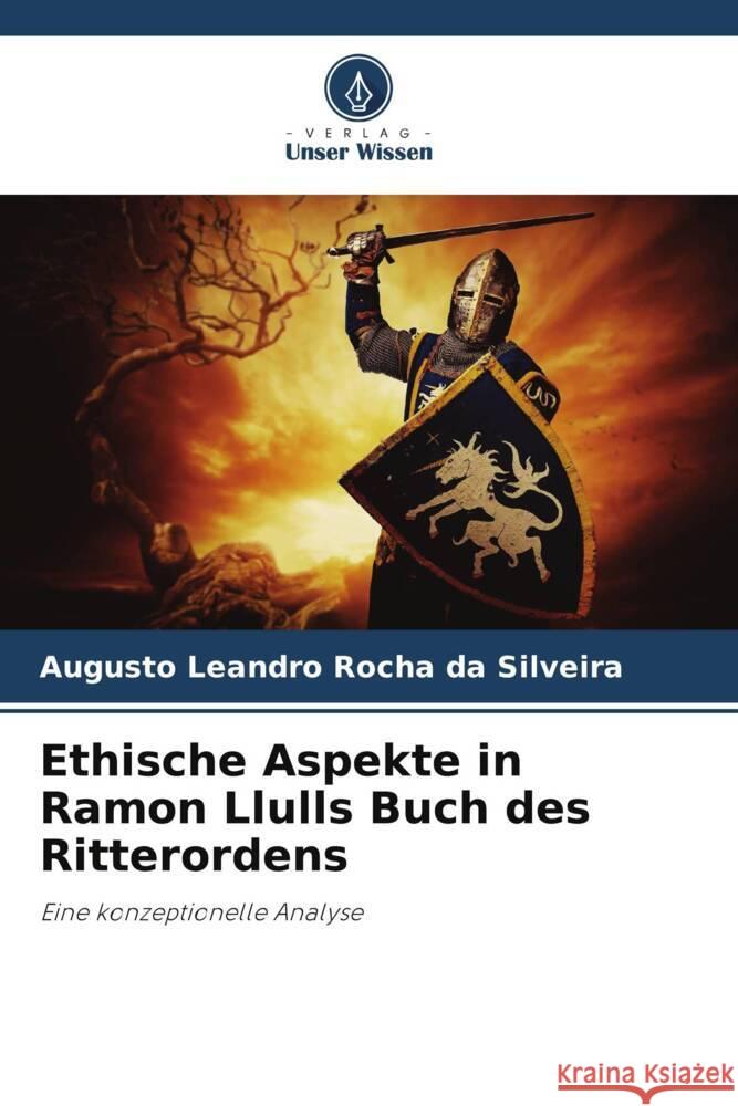 Ethische Aspekte in Ramon Llulls Buch des Ritterordens Rocha da Silveira, Augusto Leandro 9786208268923 Verlag Unser Wissen - książka