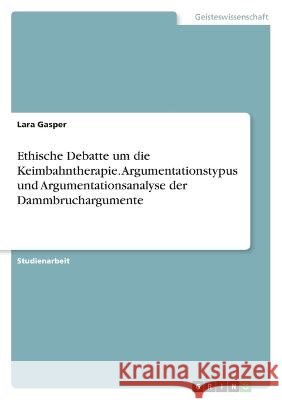 Ethische Debatte um die Keimbahntherapie. Argumentationstypus und Argumentationsanalyse der Dammbruchargumente Gasper, Lara 9783346854865 Grin Verlag - książka