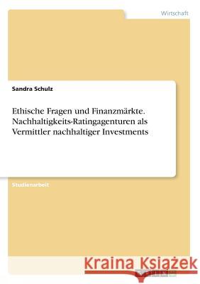 Ethische Fragen und Finanzmärkte. Nachhaltigkeits-Ratingagenturen als Vermittler nachhaltiger Investments Sandra Schulz 9783668575578 Grin Verlag - książka